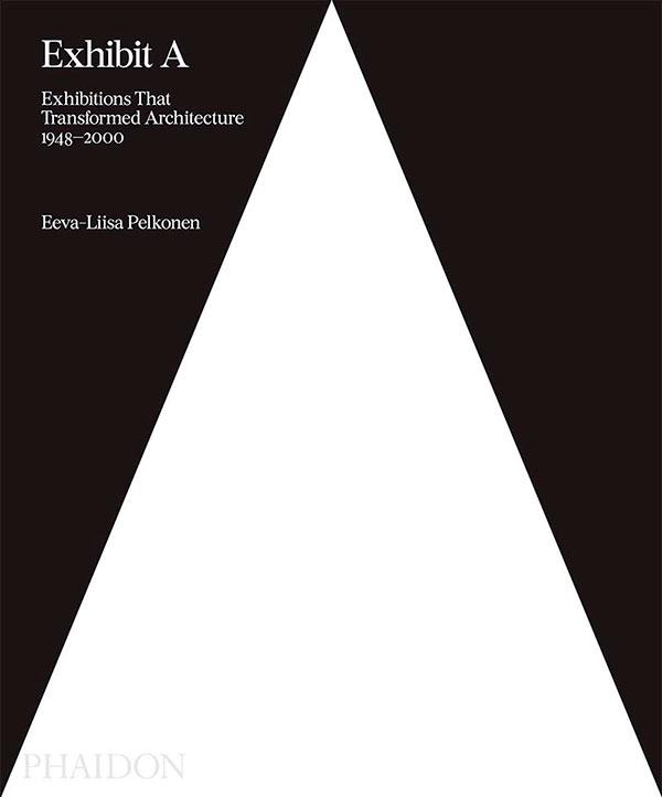 book Exhibit A: Exhibitions That Transformed Architecture, 1948-2000 by Eeva-Liisa Pelkonen