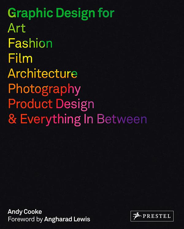 Graphic Design for Art, Fashion, Film, Architecture, Photography, Product Design and Everything in Between by Andy Cooke